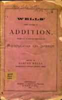 Wells' new system of swift and practical addition : also, an improved method of multiplication and interest, etc. ...